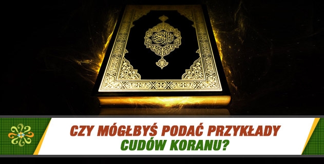 Czy mógłbyś podać przykłady cudów Koranu?