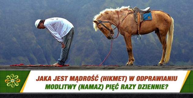Jaka jest mądrość (hikmet) w odprawianiu modlitwy (Namaz) pięć razy dziennie?